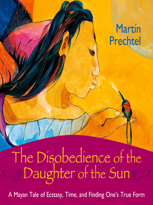 Title details for The Disobedience of the Daughter of the Sun by Martín Prechtel - Available